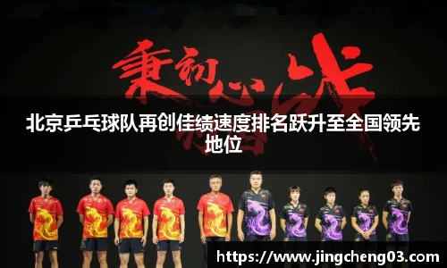北京乒乓球队再创佳绩速度排名跃升至全国领先地位