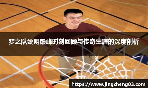 梦之队姚明巅峰时刻回顾与传奇生涯的深度剖析