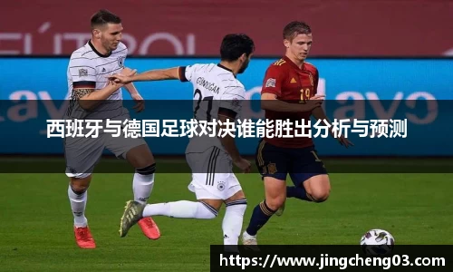 西班牙与德国足球对决谁能胜出分析与预测