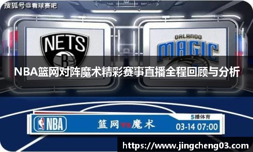 NBA篮网对阵魔术精彩赛事直播全程回顾与分析